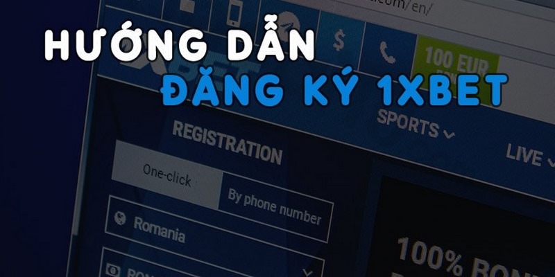 Hướng dẫn đăng ký tài khoản 1XBET chi tiết 